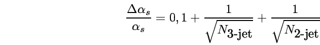 \begin{displaymath}\frac{\Delta\alpha_s}{\alpha_s} =
0,1+ \frac 1{\sqrt{N_{\mbox{3-jet}}}} + \frac 1{\sqrt{N_{\mbox{2-jet}}}} \end{displaymath}